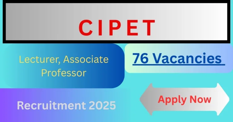 CIPET Lecturer, Associate Professor and Other Recruitment  for 76 Vacancies 2025
